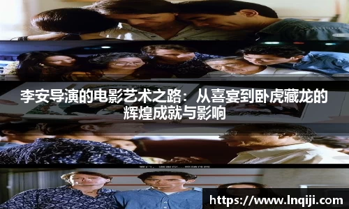 李安导演的电影艺术之路：从喜宴到卧虎藏龙的辉煌成就与影响