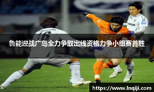 鲁能迎战广岛全力争取出线资格力争小组赛首胜