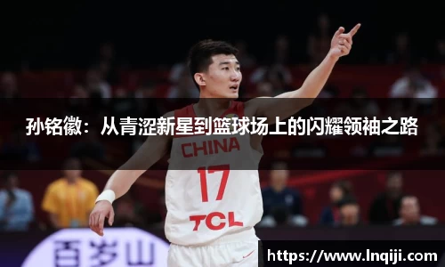 孙铭徽：从青涩新星到篮球场上的闪耀领袖之路