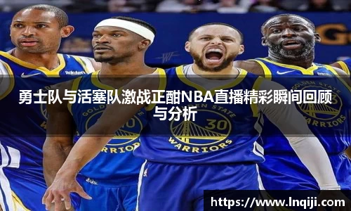 勇士队与活塞队激战正酣NBA直播精彩瞬间回顾与分析