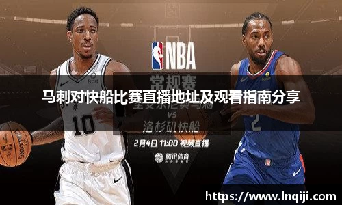 马刺对快船比赛直播地址及观看指南分享