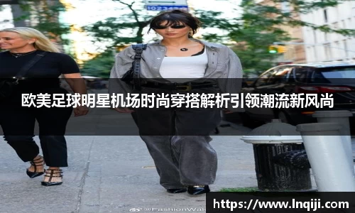 欧美足球明星机场时尚穿搭解析引领潮流新风尚
