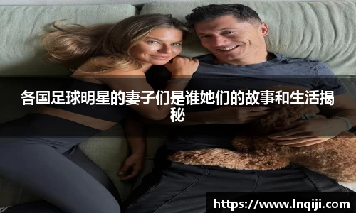 各国足球明星的妻子们是谁她们的故事和生活揭秘